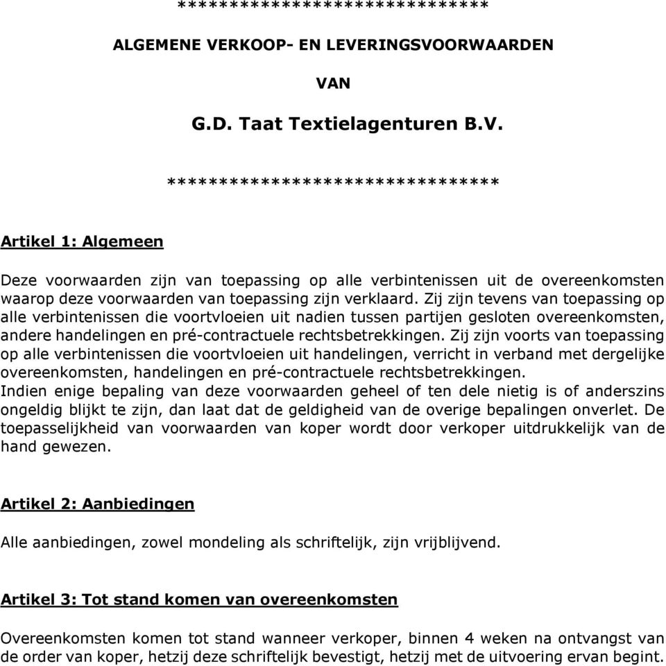 RINGSVOORWAARDEN VAN G.D. Taat Textielagenturen B.V. ******************************** Artikel 1: Algemeen Deze voorwaarden zijn van toepassing op alle verbintenissen uit de overeenkomsten waarop deze voorwaarden van toepassing zijn verklaard.