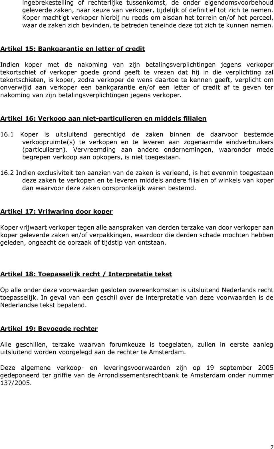 Artikel 15: Bankgarantie en letter of credit Indien koper met de nakoming van zijn betalingsverplichtingen jegens verkoper tekortschiet of verkoper goede grond geeft te vrezen dat hij in die