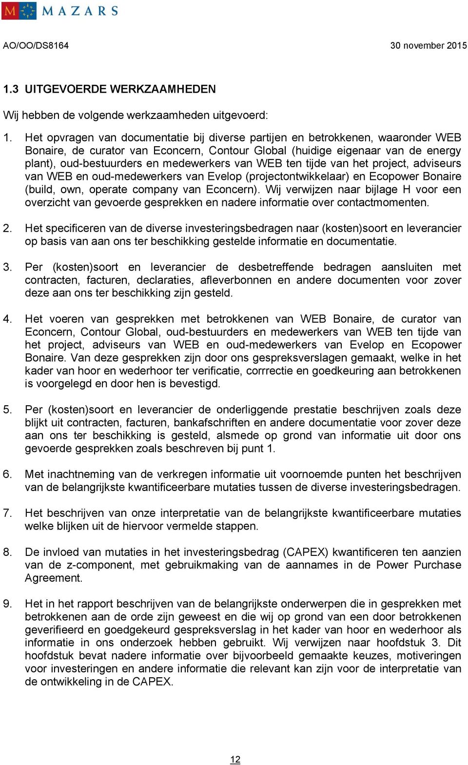 medewerkers van WEB ten tijde van het project, adviseurs van WEB en oud-medewerkers van Evelop (projectontwikkelaar) en Ecopower Bonaire (build, own, operate company van Econcern).