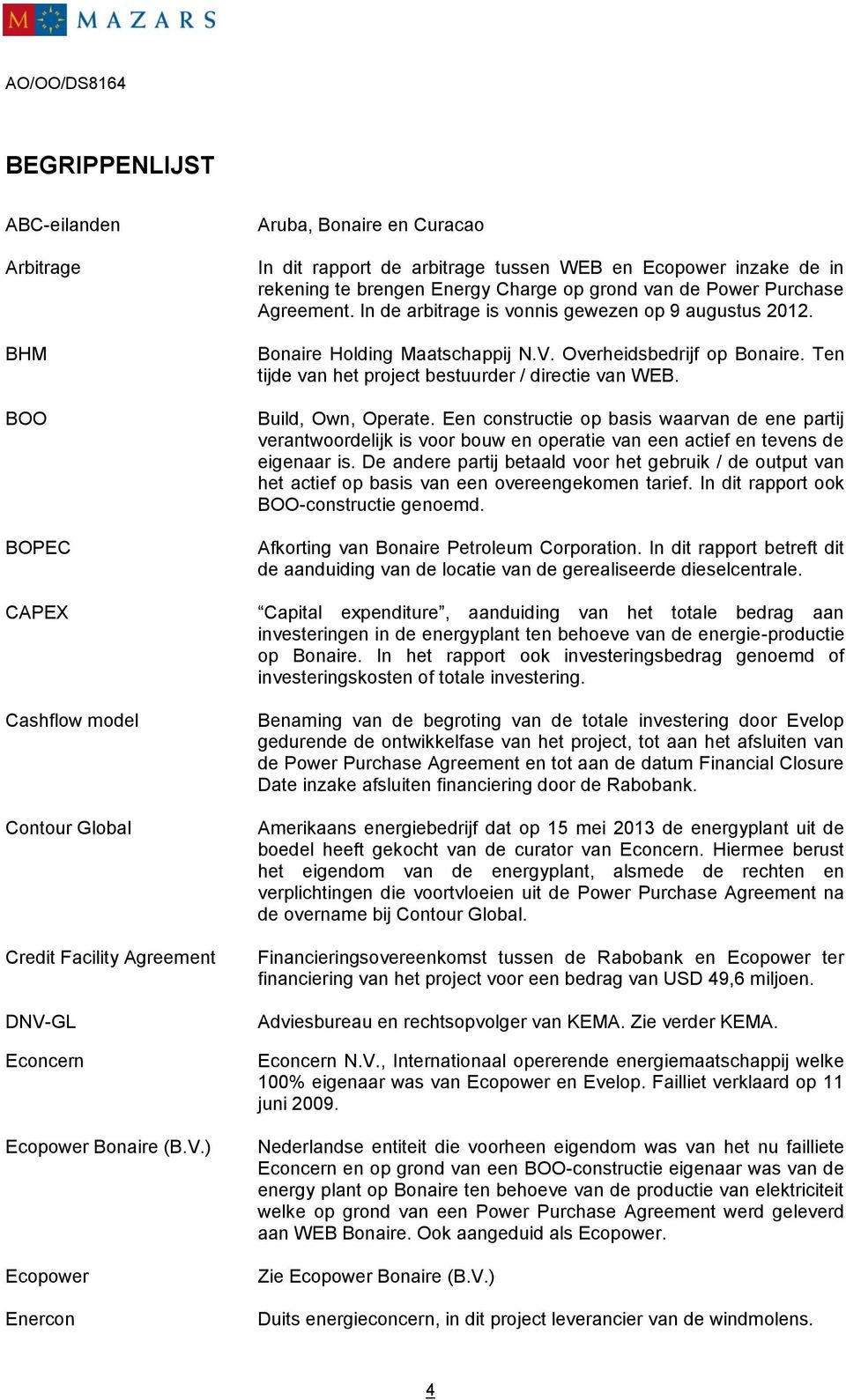 ) Ecopower Enercon Aruba, Bonaire en Curacao In dit rapport de arbitrage tussen WEB en Ecopower inzake de in rekening te brengen Energy Charge op grond van de Power Purchase Agreement.