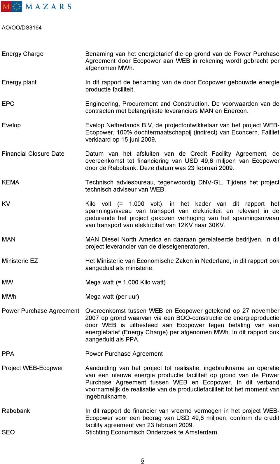 De voorwaarden van de contracten met belangrijkste leveranciers MAN en Enercon. Evelop Netherlands B.