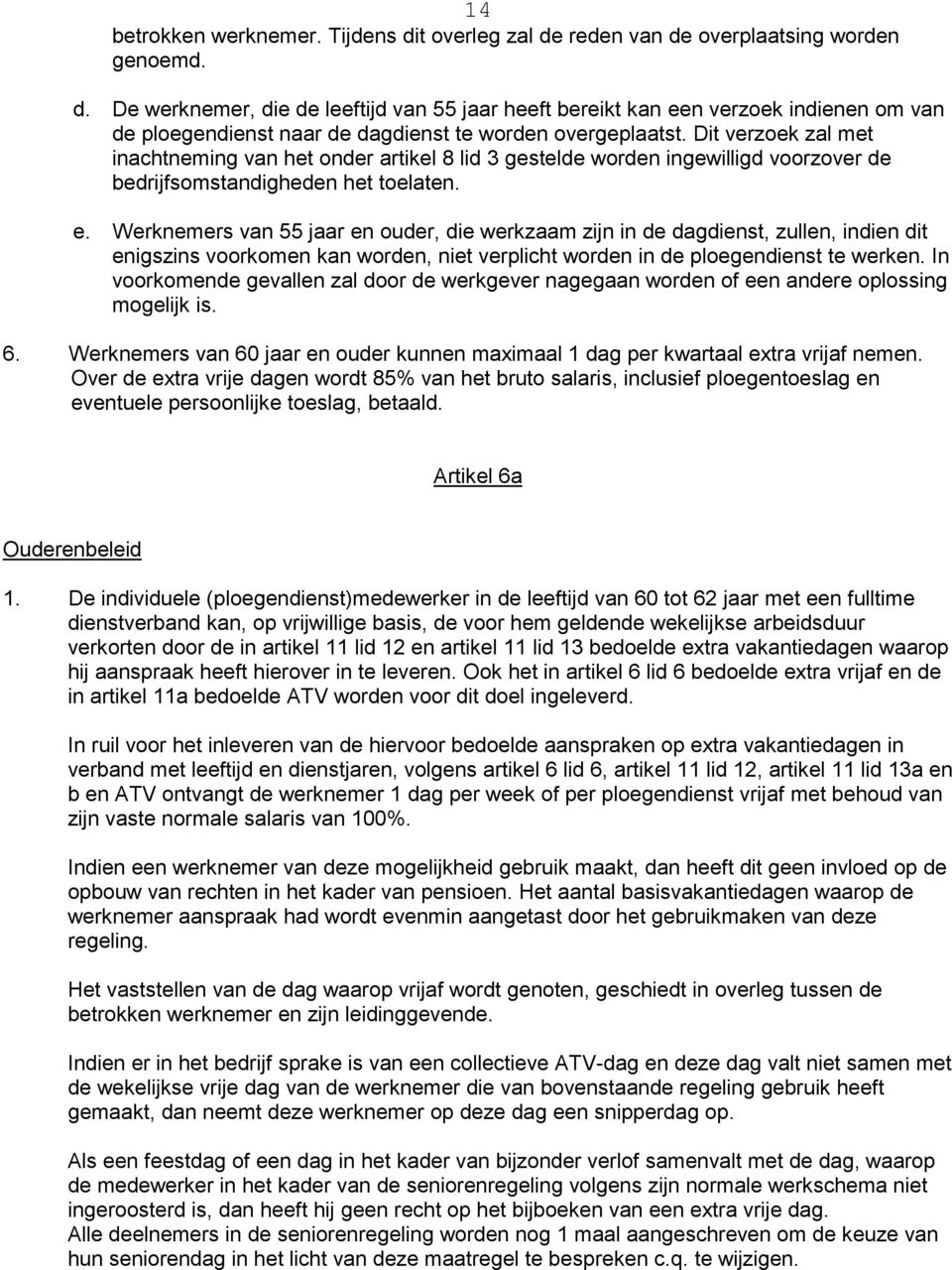 Werknemers van 55 jaar en ouder, die werkzaam zijn in de dagdienst, zullen, indien dit enigszins voorkomen kan worden, niet verplicht worden in de ploegendienst te werken.