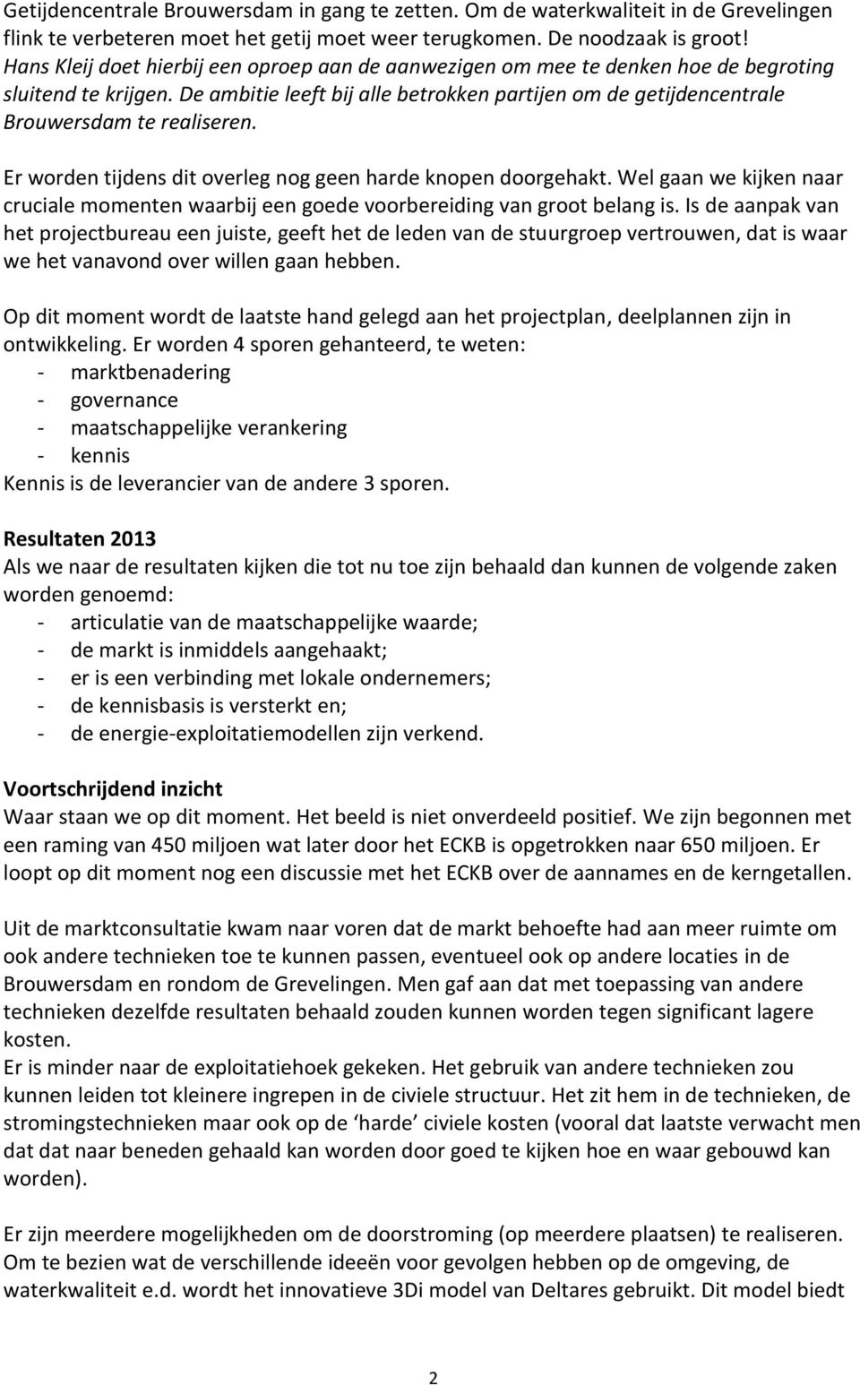 De ambitie leeft bij alle betrokken partijen om de getijdencentrale Brouwersdam te realiseren. Er worden tijdens dit overleg nog geen harde knopen doorgehakt.