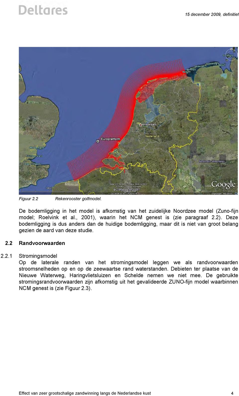 2 Randvoorwaarden 2.2.1 Stromingsmodel Op de laterale randen van het stromingsmodel leggen we als randvoorwaarden stroomsnelheden op en op de zeewaartse rand waterstanden.