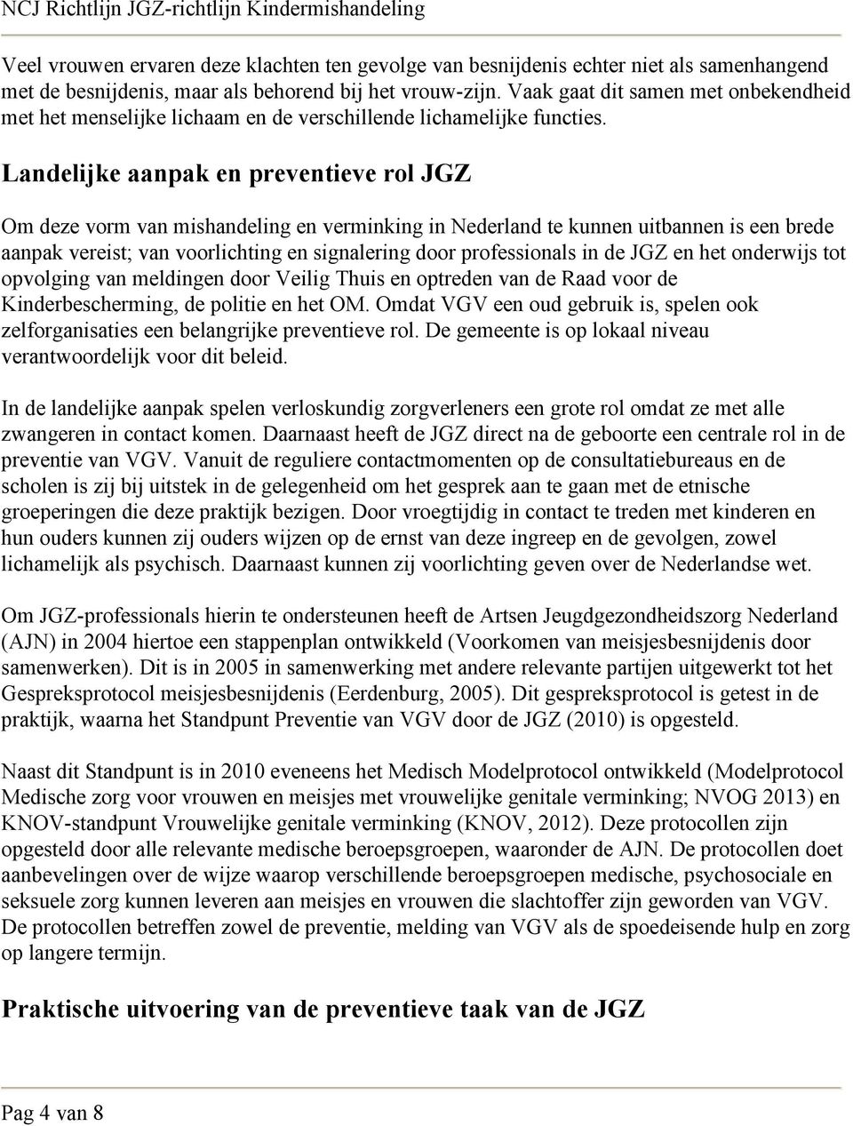 Landelijke aanpak en preventieve rol JGZ Om deze vorm van mishandeling en verminking in Nederland te kunnen uitbannen is een brede aanpak vereist; van voorlichting en signalering door professionals
