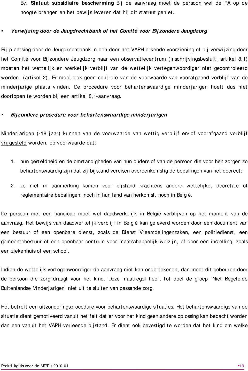 Bijzondere Jeugdzorg naar een observatiecentrum (Inschrijvingsbesluit, artikel 8,1) moeten het wettelijk en werkelijk verblijf van de wettelijk vertegenwoordiger niet gecontroleerd worden.