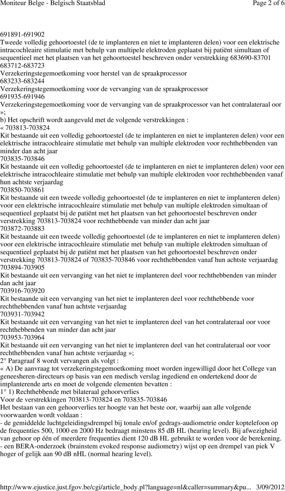 683233-683244 Verzekeringstegemoetkoming voor de vervanging van de spraakprocessor 691935-691946 Verzekeringstegemoetkoming voor de vervanging van de spraakprocessor van het contralateraal oor»; b)