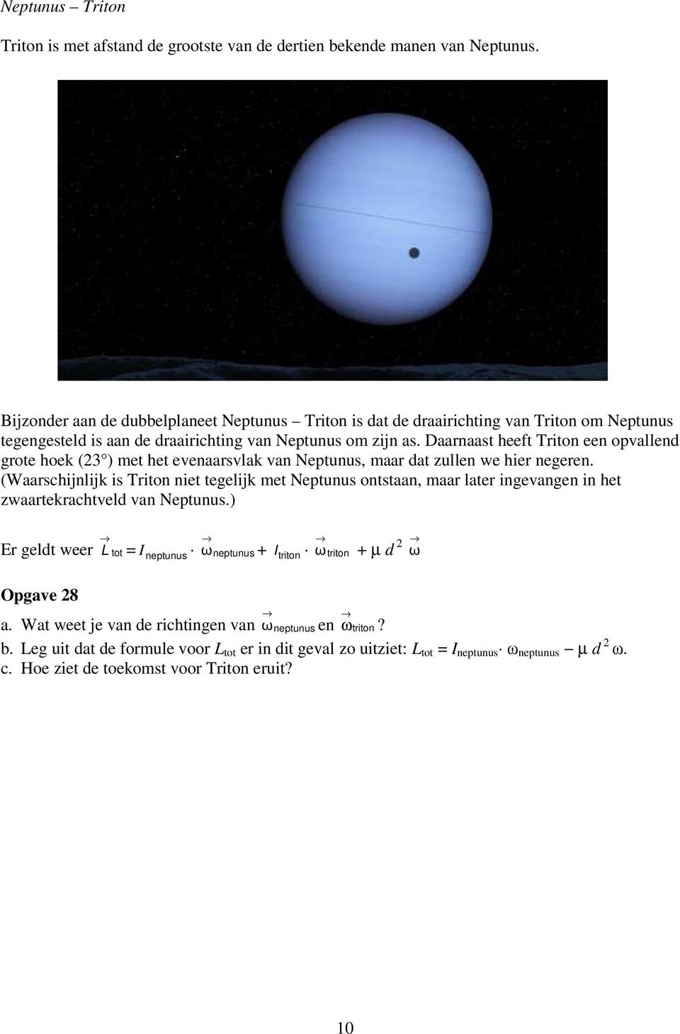 Daarnaast heeft Triton een opvallend grote hoek (3 ) met het evenaarsvlak van Neptunus, maar dat zullen we hier negeren.
