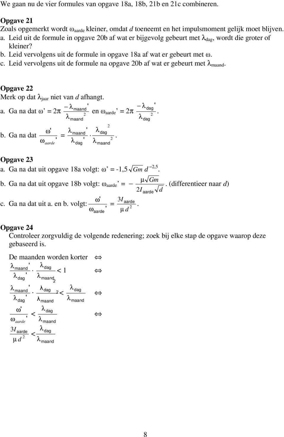 b. Ga na dat ω ω aarde =. Opgave 3 a. Ga na dat uit opgave 18a volgt: ω = -1,5 Gm d,5. b. Ga na dat uit opgave 18b volgt: ω aarde = c. Ga na dat uit a. en b. volgt: ω ω aarde 3I µ I aarde =.