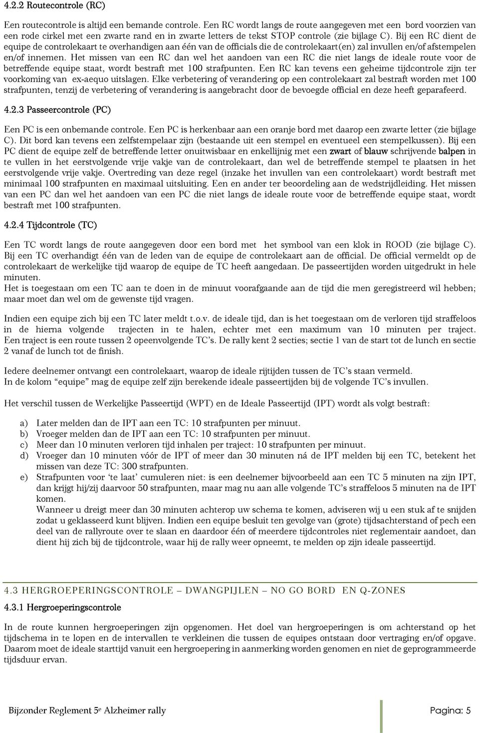 Bij een RC dient de equipe de controlekaart te overhandigen aan één van de officials die de controlekaart(en) zal invullen en/of afstempelen en/of innemen.