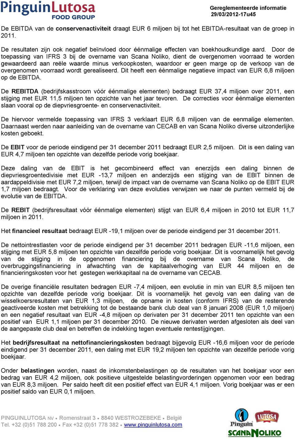 overgenomen voorraad wordt gerealiseerd. Dit heeft een éénmalige negatieve impact van EUR 6,8 miljoen op de EBITDA.