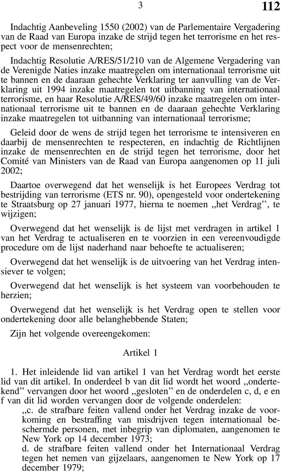 1994 inzake maatregelen tot uitbanning van internationaal terrorisme, en haar Resolutie A/RES/49/60 inzake maatregelen om internationaal terrorisme uit te bannen en de daaraan gehechte Verklaring