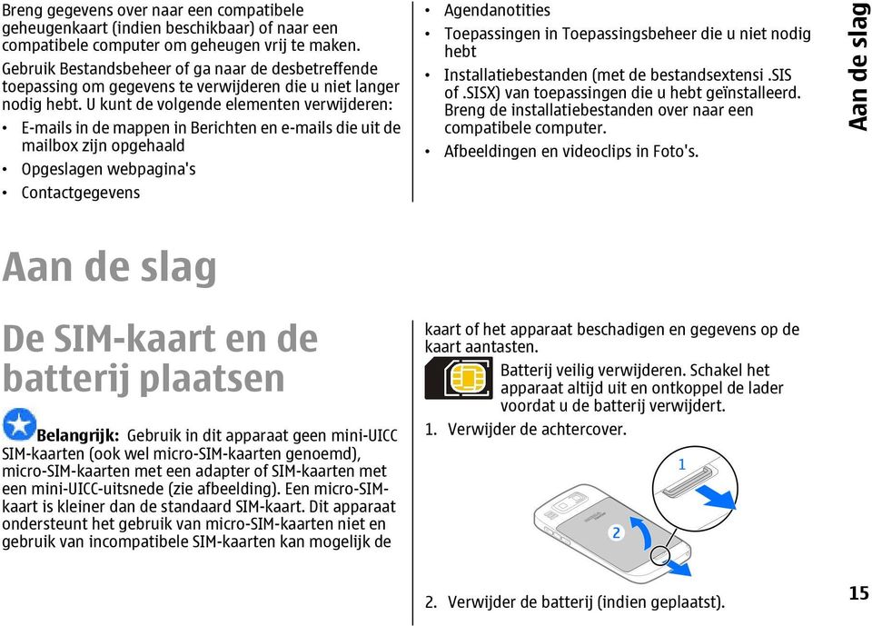 U kunt de volgende elementen verwijderen: E-mails in de mappen in Berichten en e-mails die uit de mailbox zijn opgehaald Opgeslagen webpagina's Contactgegevens Agendanotities Toepassingen in