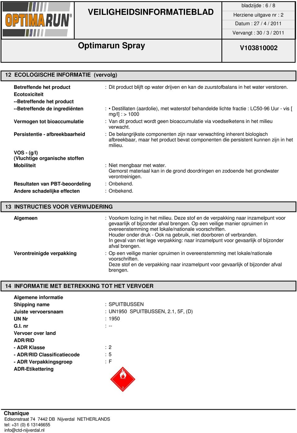 bioaccumulatie : Van dit product wordt geen bioaccumulatie via voedselketens in het milieu verwacht.