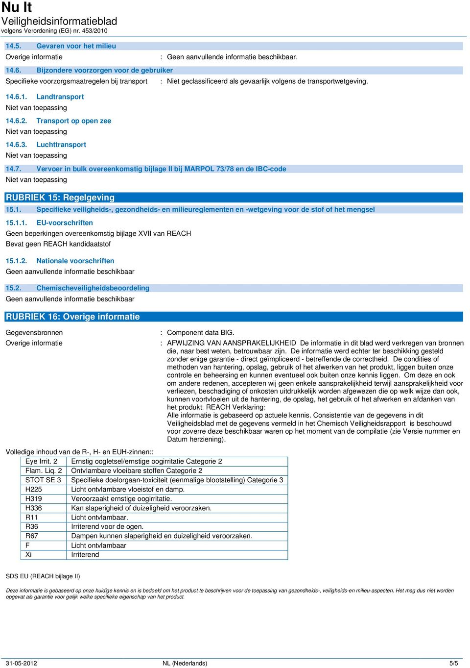 1.1. EU-voorschriften Geen beperkingen overeenkomstig bijlage XVII van REACH Bevat geen REACH kandidaatstof 15.1.2.