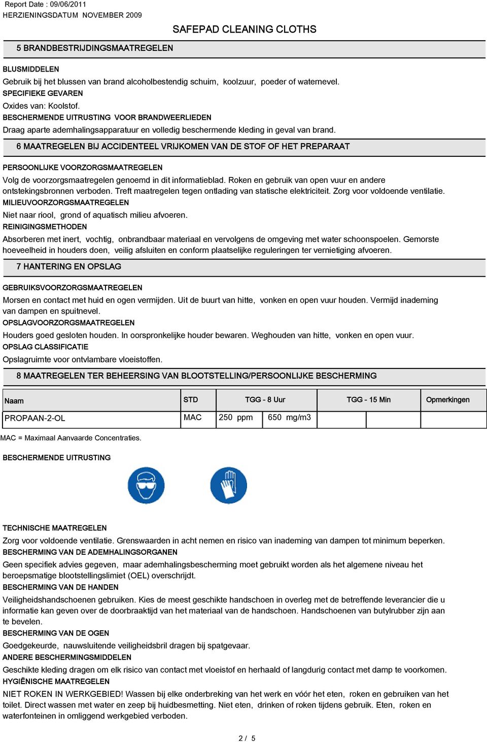 6 MAATREGELEN BIJ ACCIDENTEEL VRIJKOMEN VAN DE STOF OF HET PREPARAAT PERSOONLIJKE VOORZORGSMAATREGELEN Volg de voorzorgsmaatregelen genoemd in dit informatieblad.