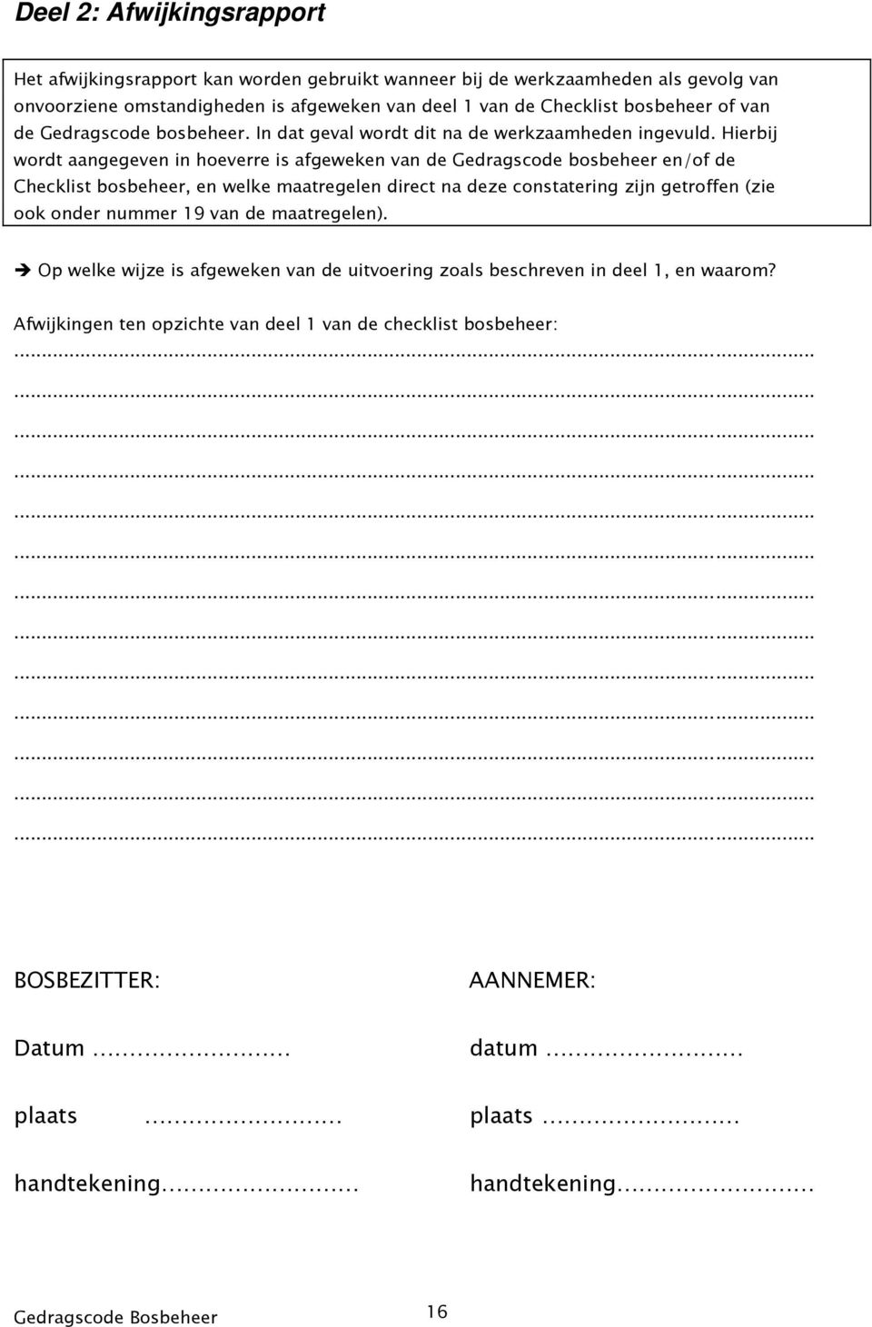 Hierbij wordt aangegeven in hoeverre is afgeweken van de Gedragscode bosbeheer en/of de Checklist bosbeheer, en welke maatregelen direct na deze constatering zijn getroffen (zie ook