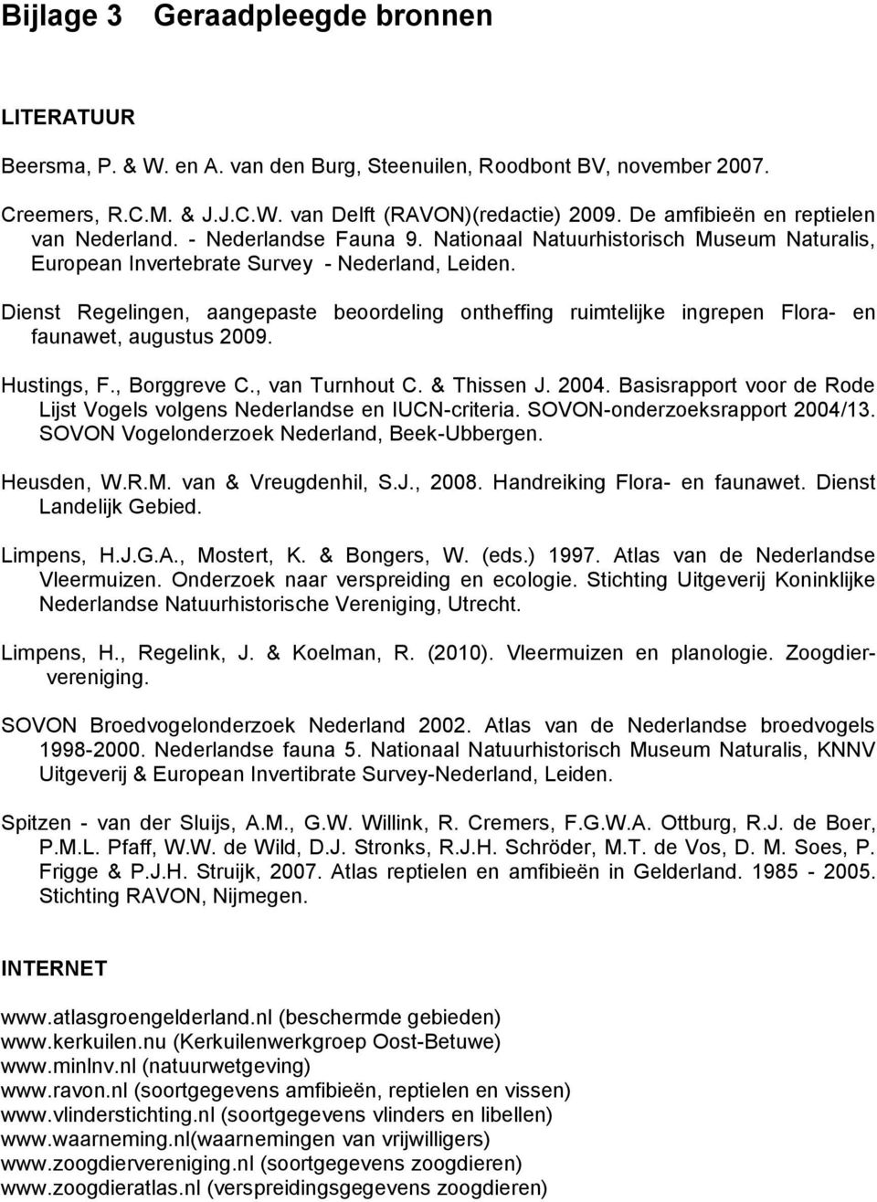 Dienst Regelingen, aangepaste beoordeling ontheffing ruimtelijke ingrepen Flora- en faunawet, augustus 2009. Hustings, F., Borggreve C., van Turnhout C. & Thissen J. 2004.