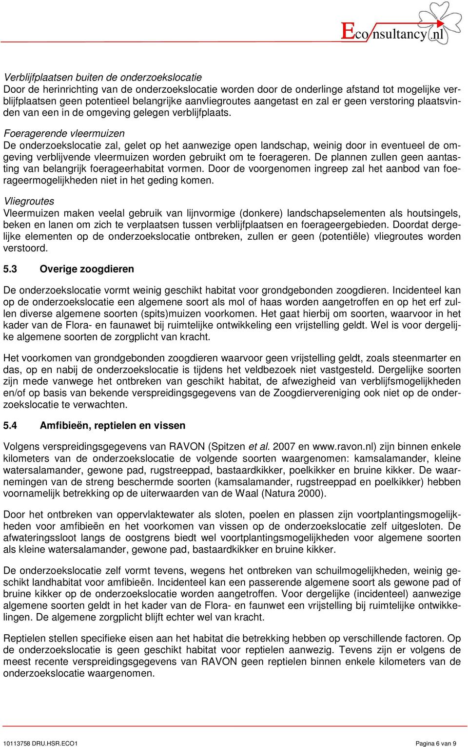 Foeragerende vleermuizen De onderzoekslocatie zal, gelet op het aanwezige open landschap, weinig door in eventueel de omgeving verblijvende vleermuizen worden gebruikt om te foerageren.