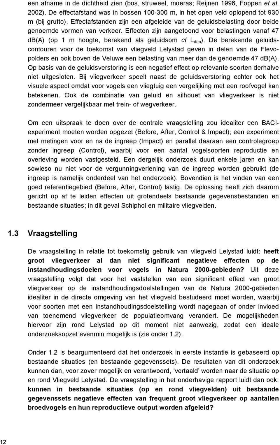 Effecten zijn aangetoond voor belastingen vanaf 47 db(a) (op 1 m hoogte, berekend als geluidsom cf L den ).