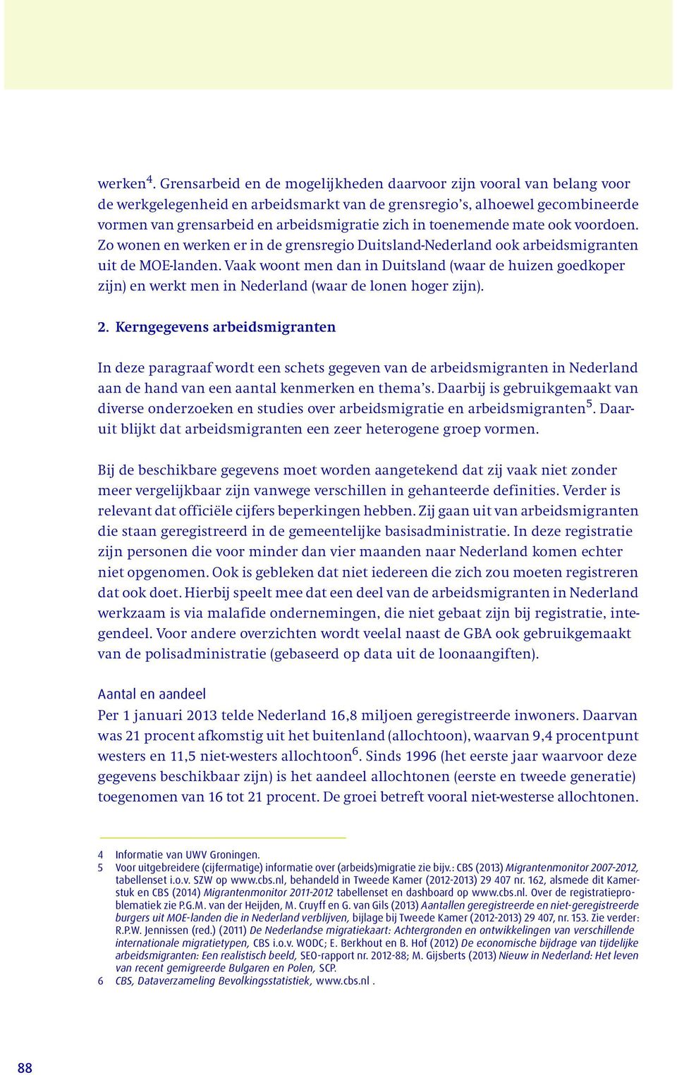 toenemende mate ook voordoen. Zo wonen en werken er in de grensregio Duitsland-Nederland ook arbeidsmigranten uit de MOE-landen.