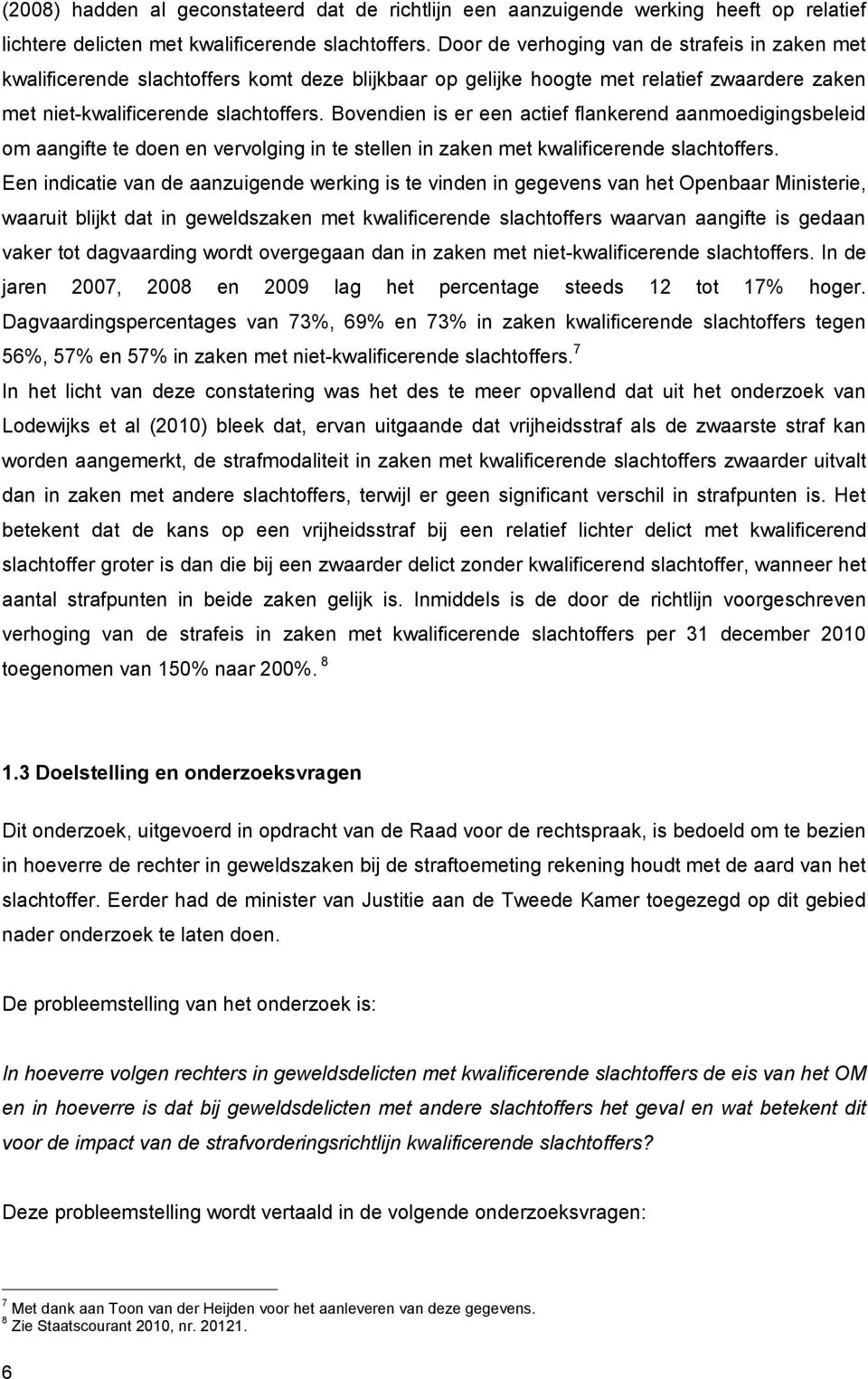 Bovendien is er een actief flankerend aanmoedigingsbeleid om aangifte te doen en vervolging in te stellen in zaken met kwalificerende slachtoffers.