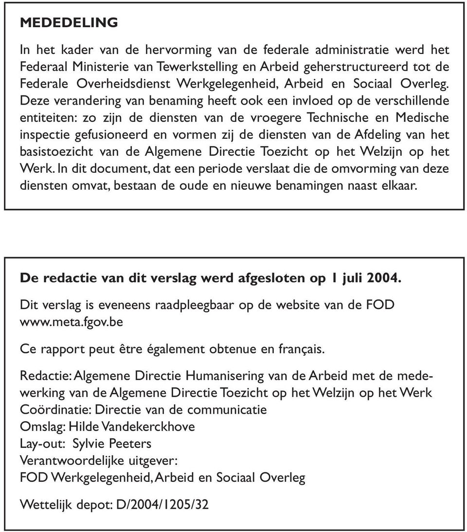 Deze verandering van benaming heeft ook een invloed op de verschillende entiteiten: zo zijn de diensten van de vroegere Technische en Medische inspectie gefusioneerd en vormen zij de diensten van de