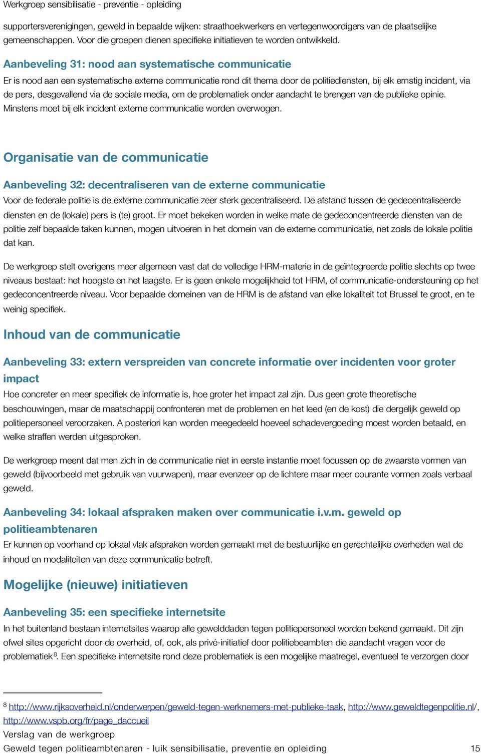 via de sociale media, om de problematiek onder aandacht te brengen van de publieke opinie. Minstens moet bij elk incident externe communicatie worden overwogen.