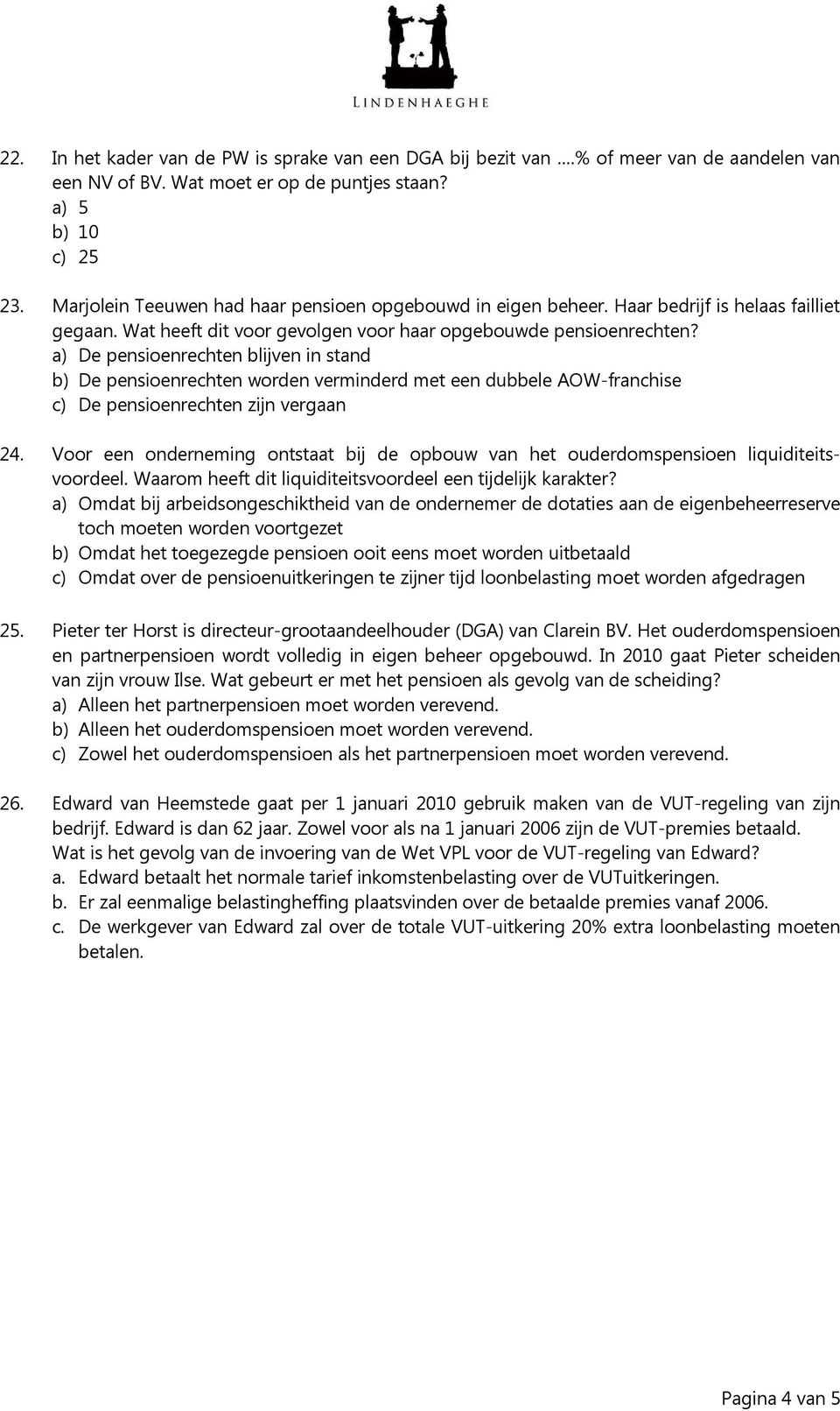 a) De pensioenrechten blijven in stand b) De pensioenrechten worden verminderd met een dubbele AOW-franchise c) De pensioenrechten zijn vergaan 24.