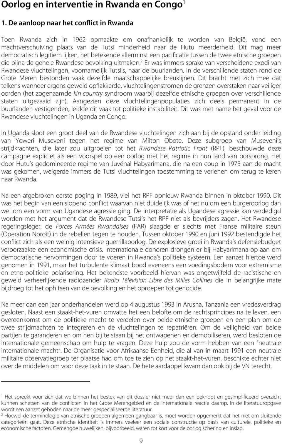 Dit mag meer democratisch legitiem lijken, het betekende allerminst een pacificatie tussen de twee etnische groepen die bijna de gehele Rwandese bevolking uitmaken.