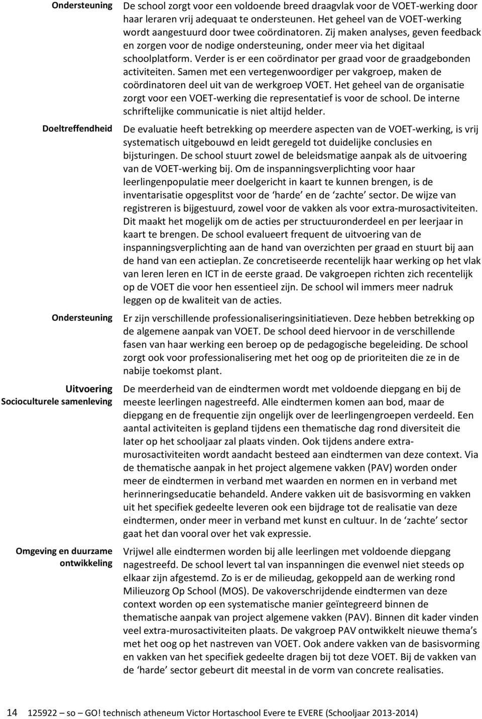 Zij maken analyses, geven feedback en zorgen voor de nodige ondersteuning, onder meer via het digitaal schoolplatform. Verder is er een coördinator per graad voor de graadgebonden activiteiten.