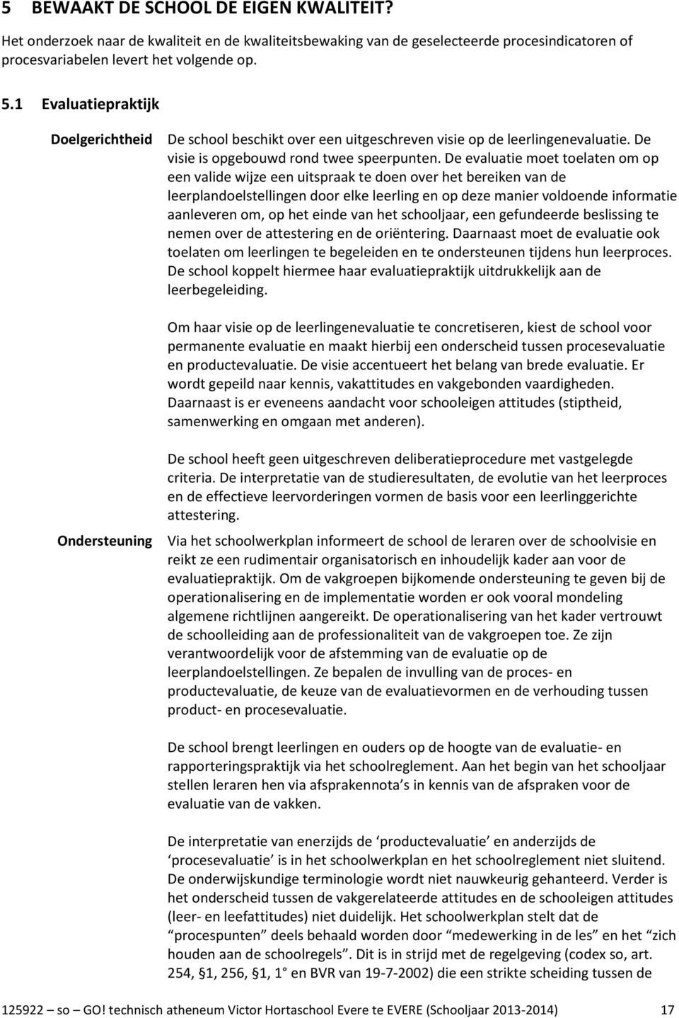 De evaluatie moet toelaten om op een valide wijze een uitspraak te doen over het bereiken van de leerplandoelstellingen door elke leerling en op deze manier voldoende informatie aanleveren om, op het