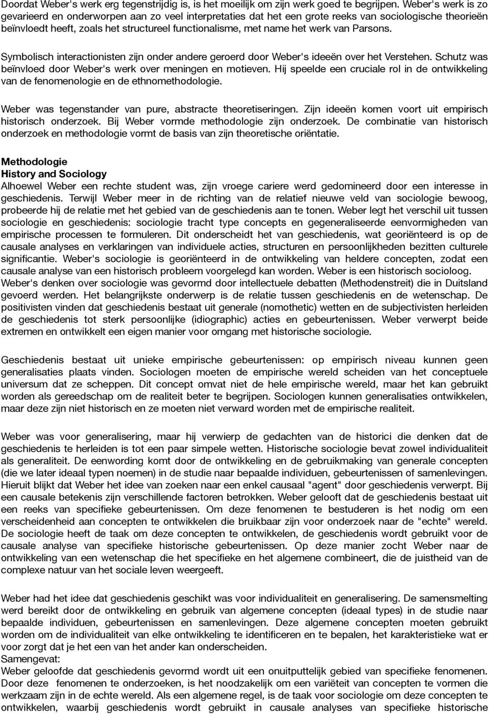 van Parsons. Symbolisch interactionisten zijn onder andere geroerd door Weber's ideeën over het Verstehen. Schutz was beïnvloed door Weber's werk over meningen en motieven.