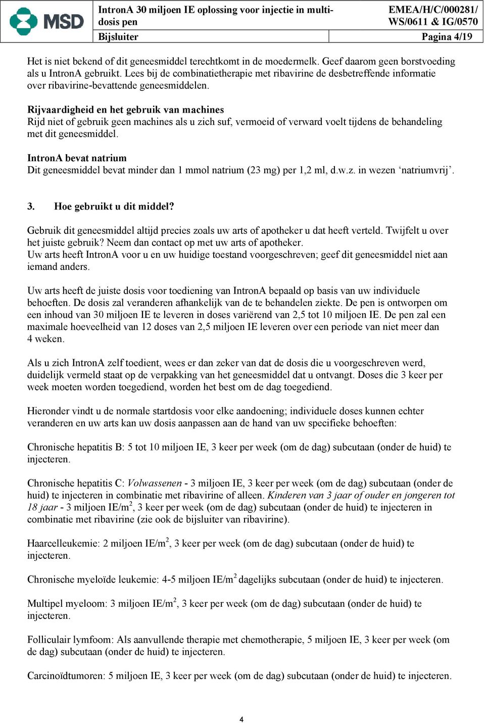 Rijvaardigheid en het gebruik van machines Rijd niet of gebruik geen machines als u zich suf, vermoeid of verward voelt tijdens de behandeling met dit geneesmiddel.