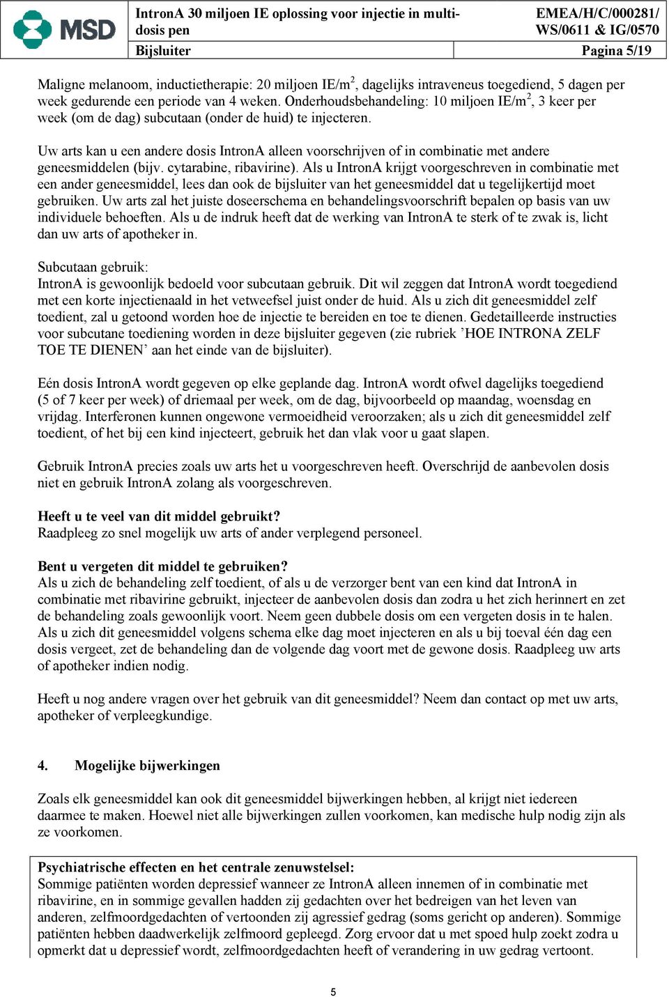 Uw arts kan u een andere dosis IntronA alleen voorschrijven of in combinatie met andere geneesmiddelen (bijv. cytarabine, ribavirine).