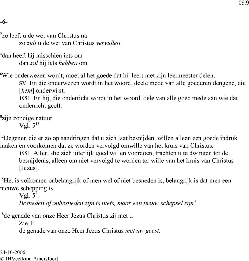 51: En hij, die onderricht wordt in het woord, dele van alle goed mede aan wie dat onderricht geeft. zijn zondige natuur Vgl. 5.