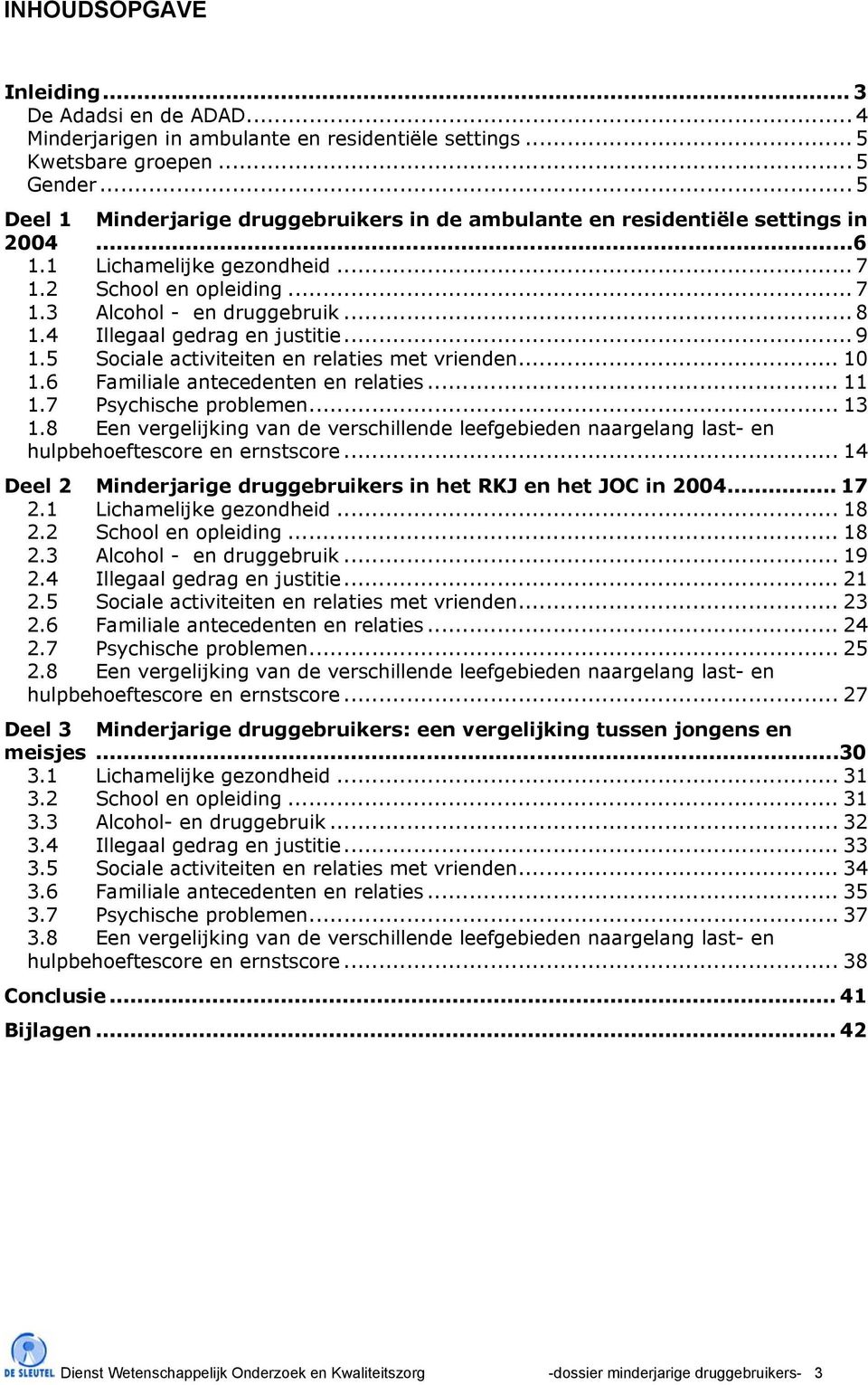 4 Illegaal gedrag en justitie... 9 1.5 Sociale activiteiten en relaties met vrienden... 1 1.6 Familiale antecedenten en relaties... 11 1.7 Psychische problemen... 13 1.