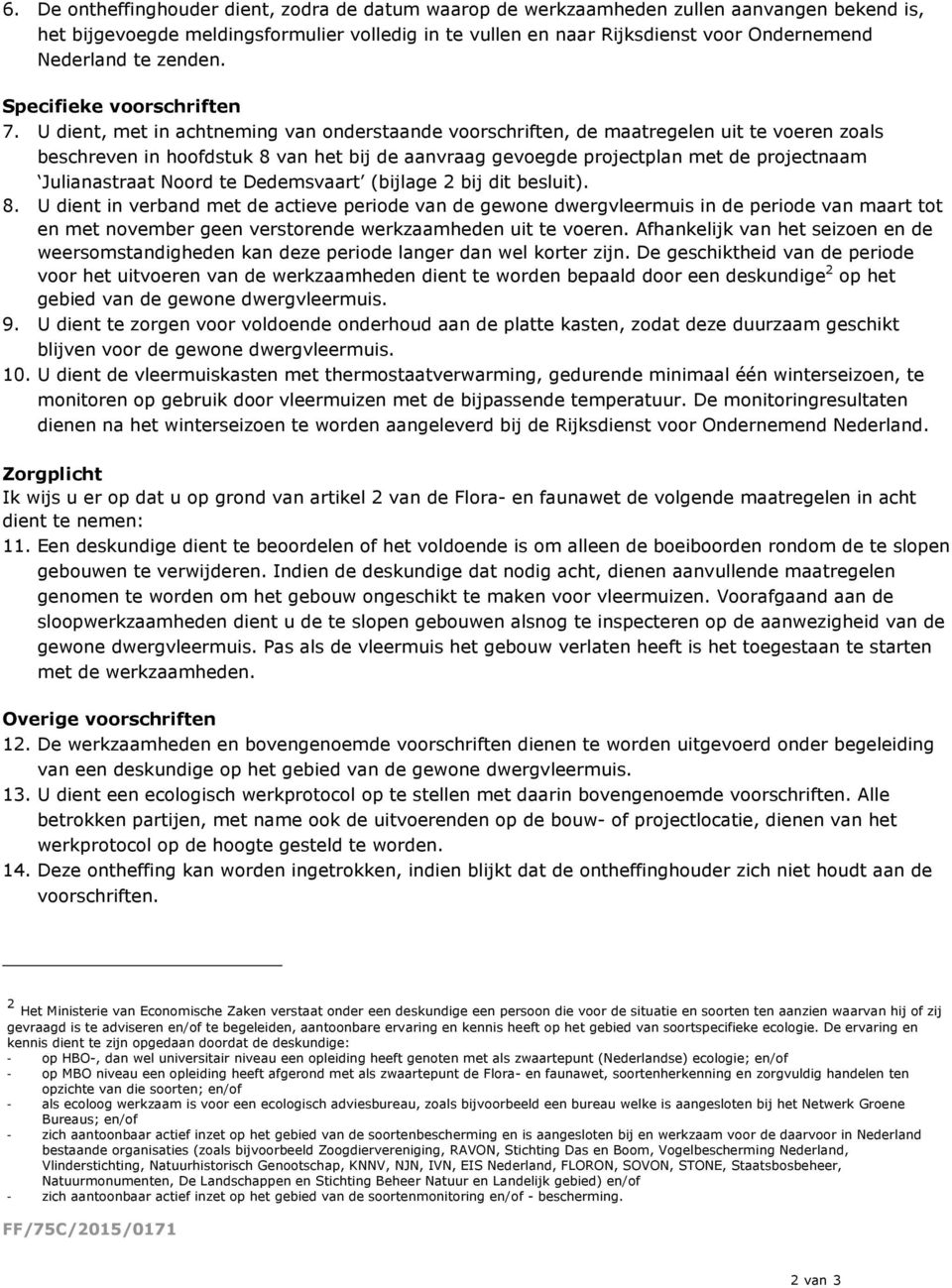 U dient, met in achtneming van onderstaande voorschriften, de maatregelen uit te voeren zoals beschreven in hoofdstuk 8 van het bij de aanvraag gevoegde projectplan met de projectnaam Julianastraat