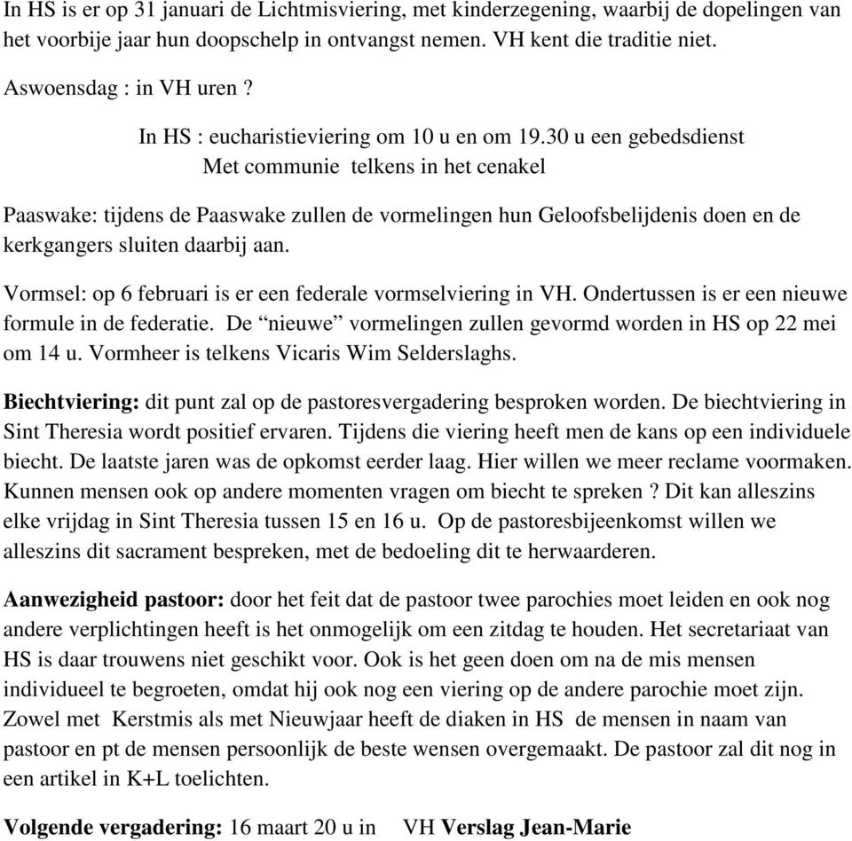 30 u een gebedsdienst Met communie telkens in het cenakel Paaswake: tijdens de Paaswake zullen de vormelingen hun Geloofsbelijdenis doen en de kerkgangers sluiten daarbij aan.