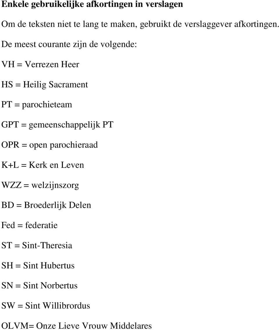 De meest courante zijn de volgende: VH = Verrezen Heer HS = Heilig Sacrament PT = parochieteam GPT =