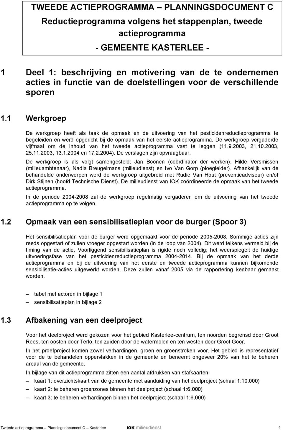 1 Werkgroep De werkgroep heeft als taak de opmaak en de uitvoering van het pesticidenreductieprogramma te begeleiden en werd opgericht bij de opmaak van het eerste actieprogramma.