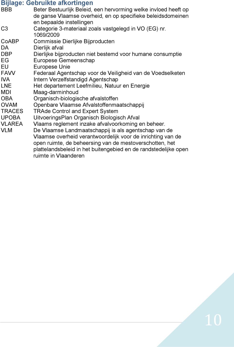 1069/2009 CoABP Commissie Dierlijke Bijproducten DA Dierlijk afval DBP Dierlijke bijproducten niet bestemd voor humane consumptie EG Europese Gemeenschap EU Europese Unie FAVV Federaal Agentschap