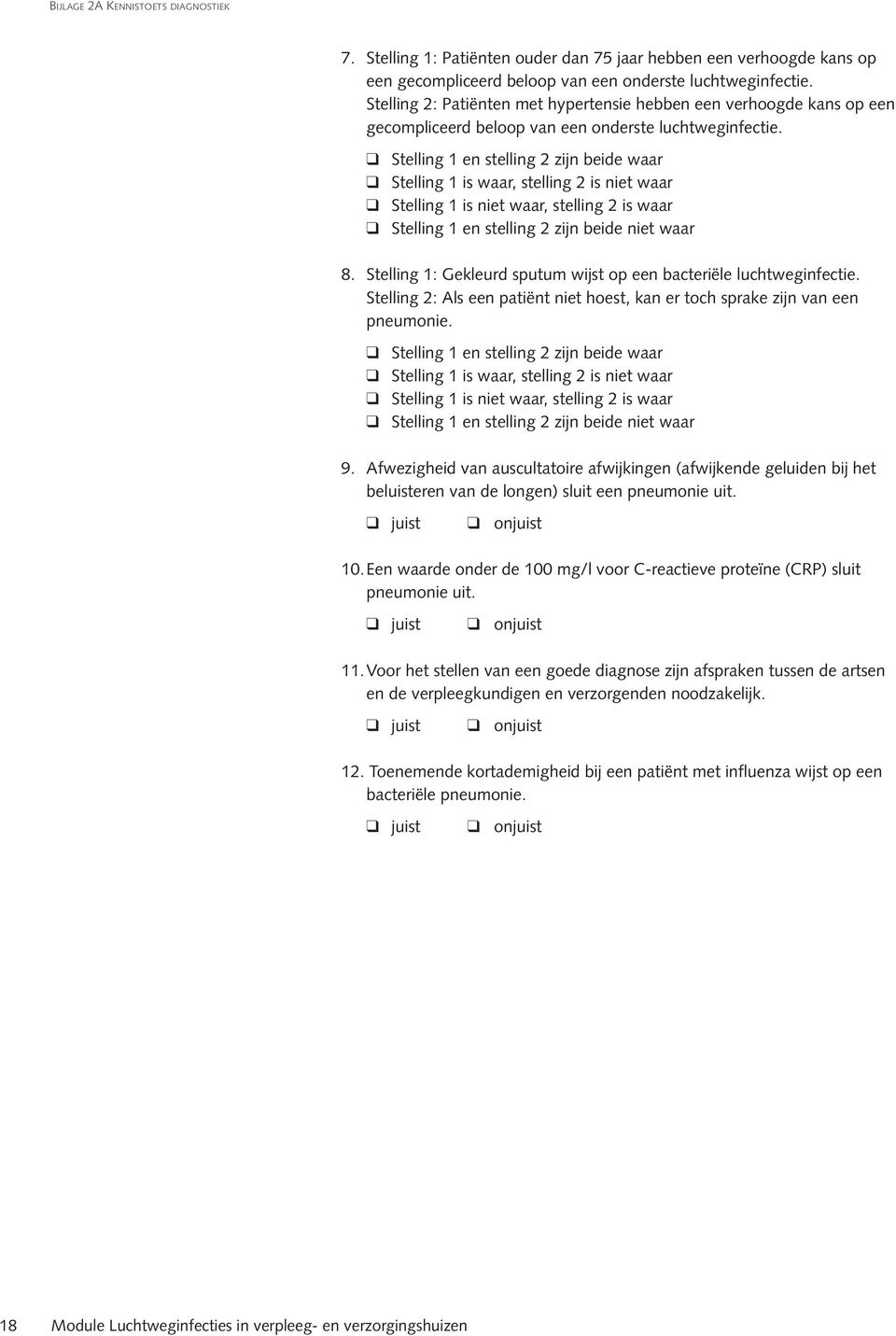 q Stelling 1 en stelling 2 zijn beide aar q Stelling 1 is aar, stelling 2 is niet aar q Stelling 1 is niet aar, stelling 2 is aar q Stelling 1 en stelling 2 zijn beide niet aar 8.