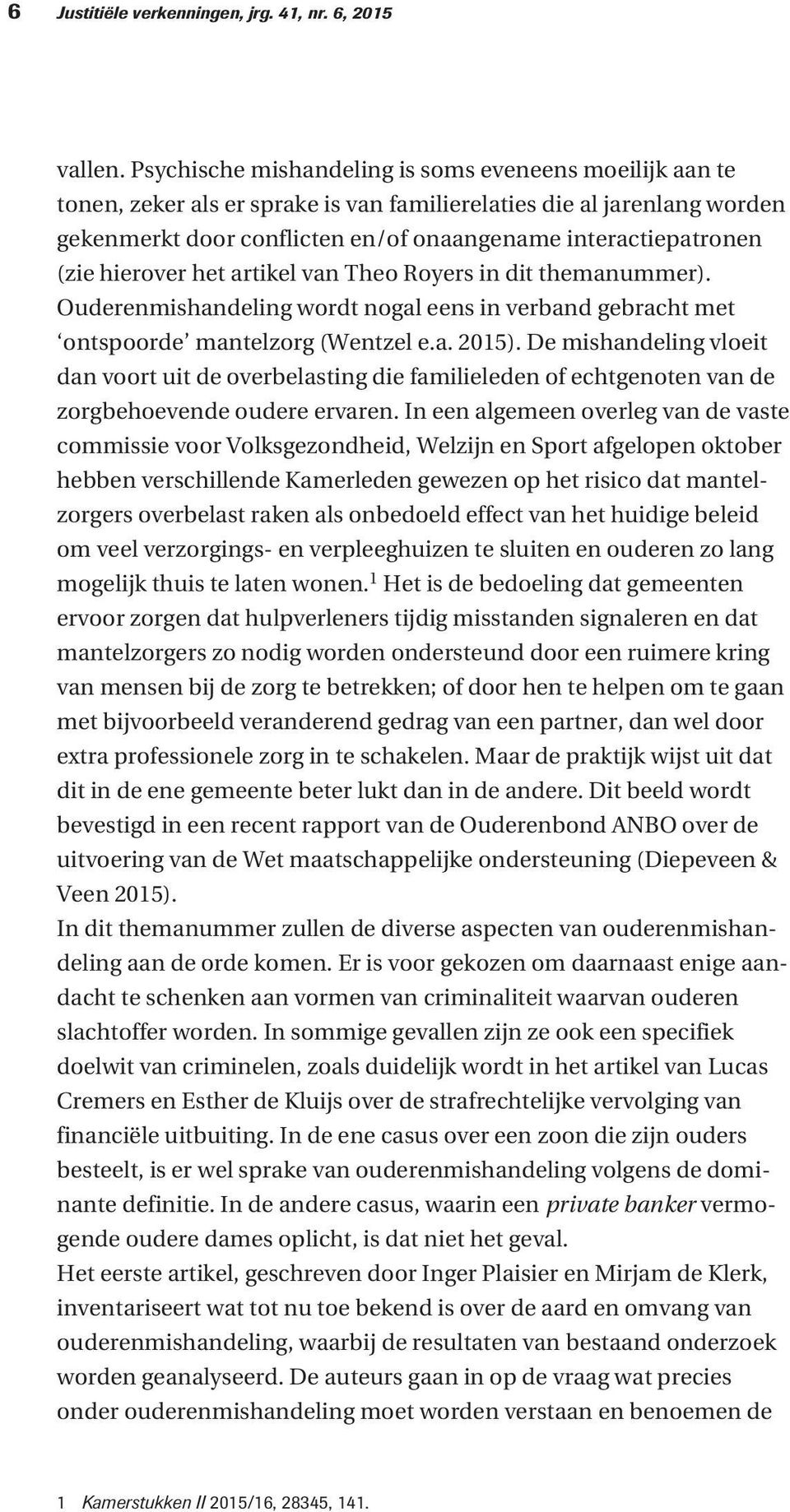 hierover het artikel van Theo Royers in dit themanummer). Ouderenmishandeling wordt nogal eens in verband gebracht met ontspoorde mantelzorg (Wentzel e.a. 2015).