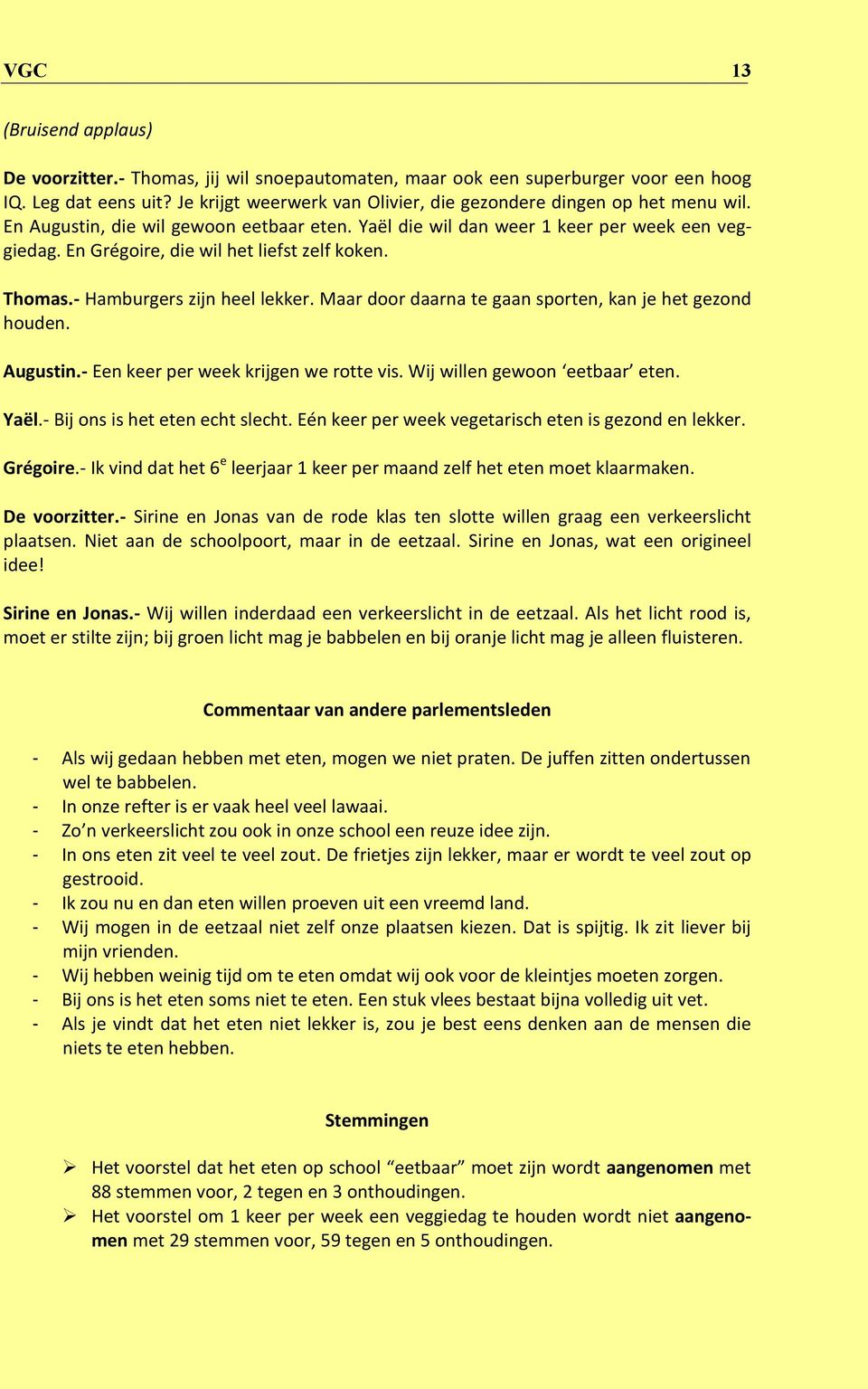 En Grégoire, die wil het liefst zelf koken. Thomas.- Hamburgers zijn heel lekker. Maar door daarna te gaan sporten, kan je het gezond houden. Augustin.- Een keer per week krijgen we rotte vis.