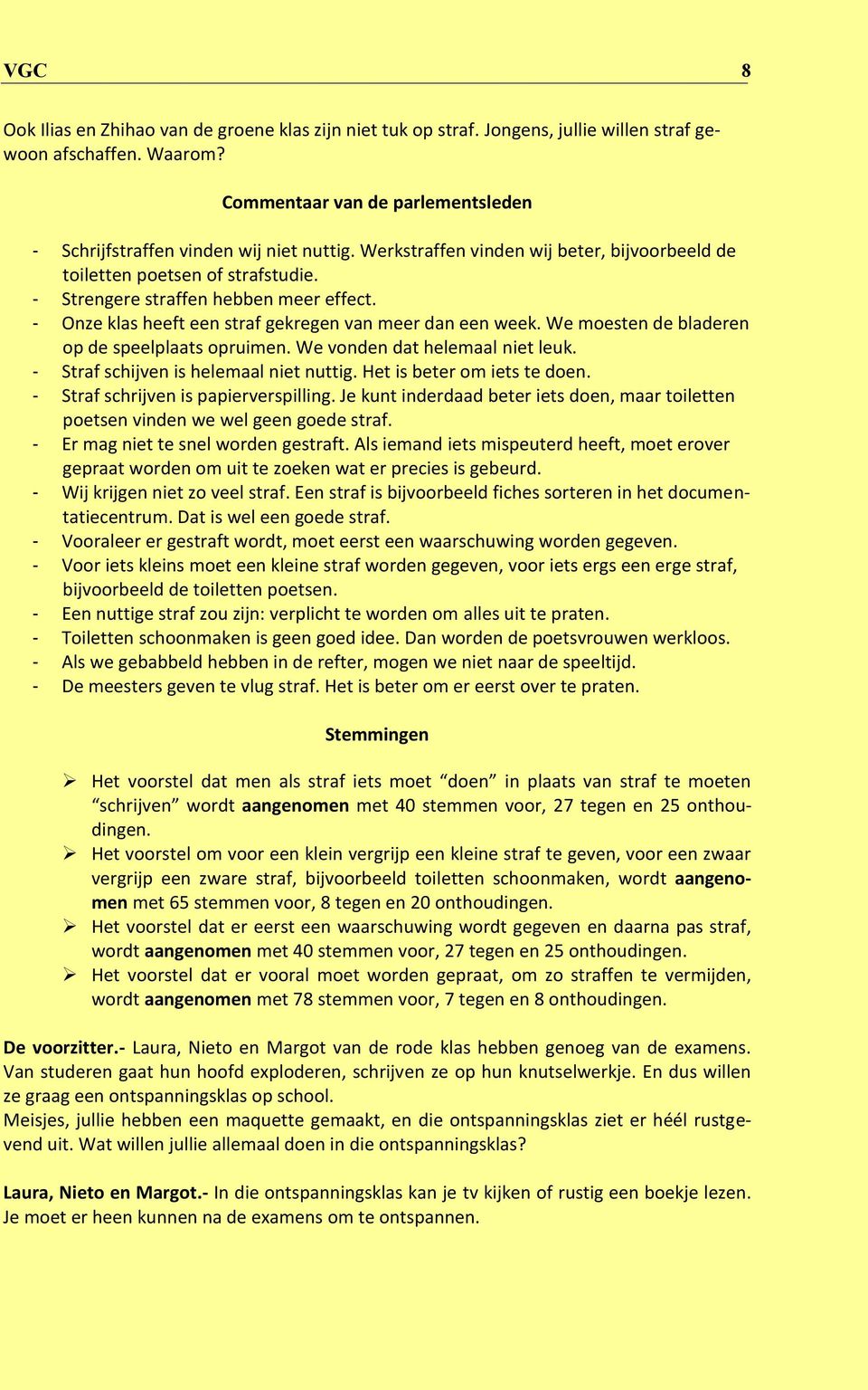 We moesten de bladeren op de speelplaats opruimen. We vonden dat helemaal niet leuk. - Straf schijven is helemaal niet nuttig. Het is beter om iets te doen. - Straf schrijven is papierverspilling.