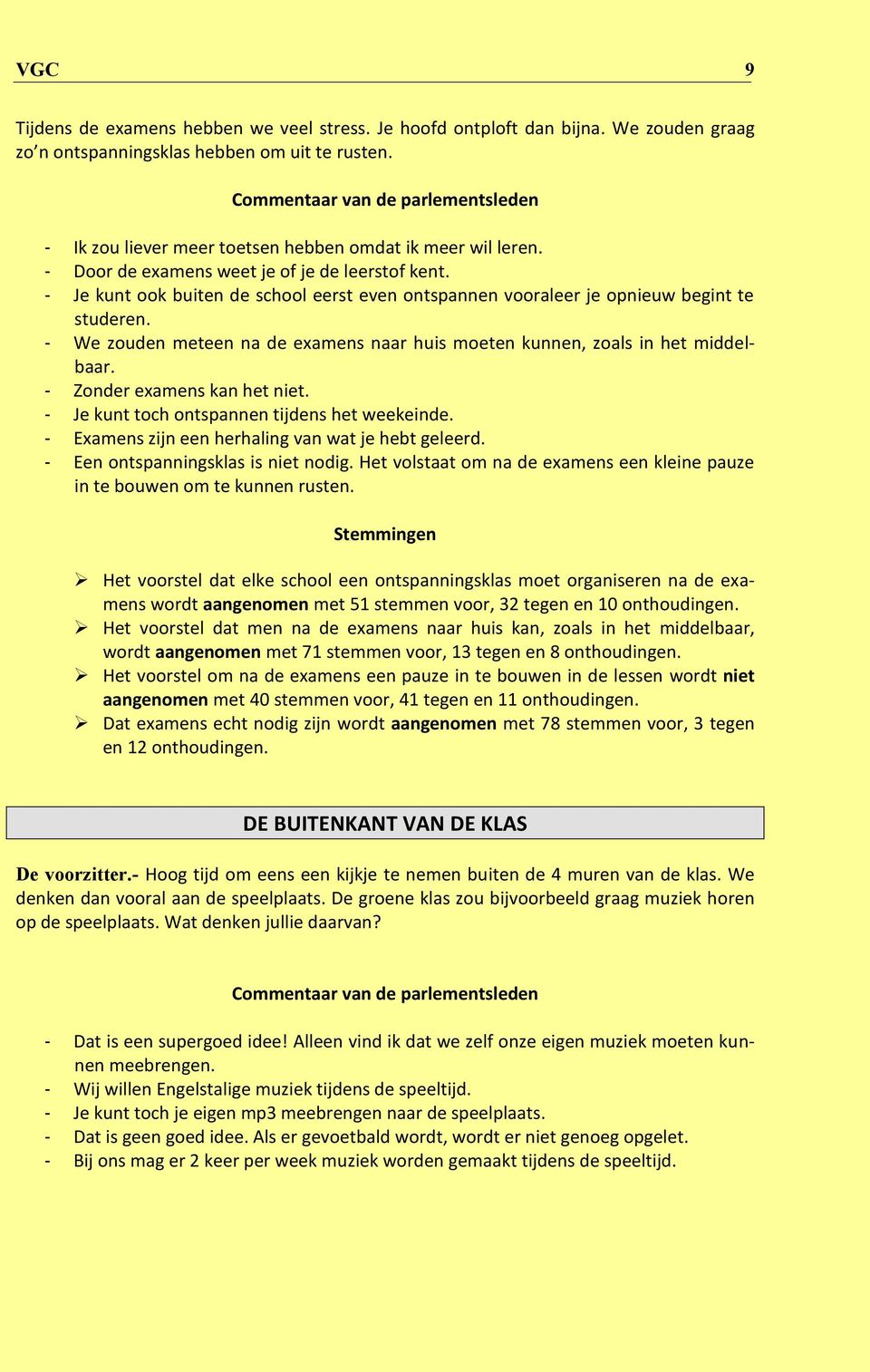 - We zouden meteen na de examens naar huis moeten kunnen, zoals in het middelbaar. - Zonder examens kan het niet. - Je kunt toch ontspannen tijdens het weekeinde.