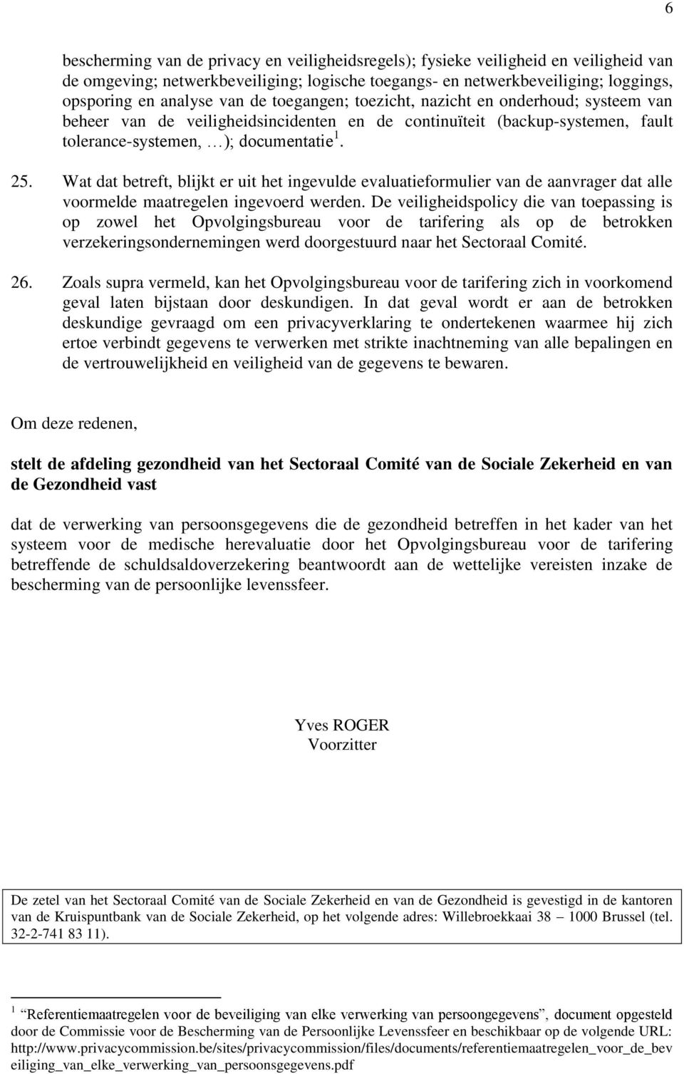 Wat dat betreft, blijkt er uit het ingevulde evaluatieformulier van de aanvrager dat alle voormelde maatregelen ingevoerd werden.