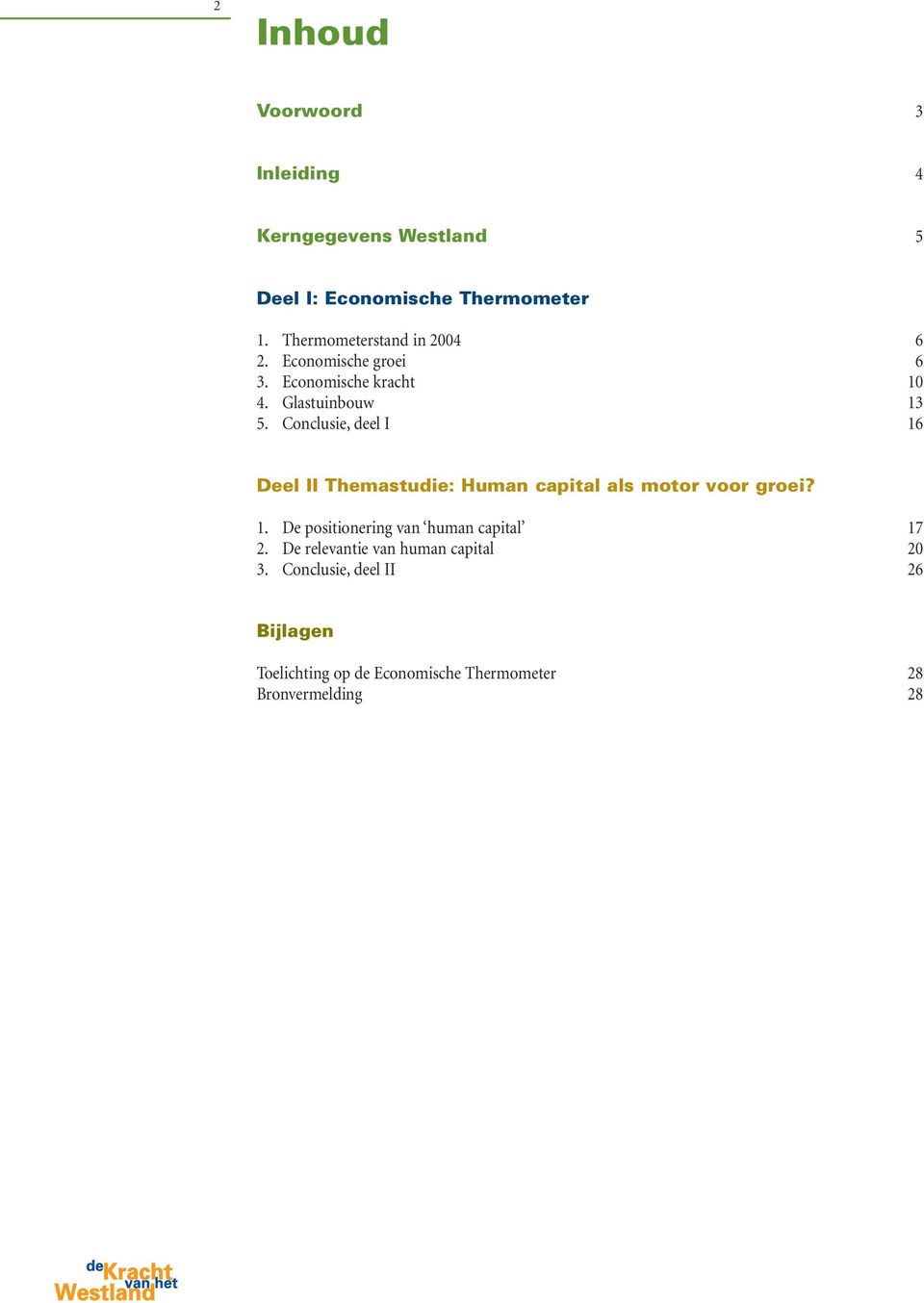 Conclusie, deel I 16 Deel II Themastudie: Human capital als motor voor groei? 1. De positionering van human capital 17 2.