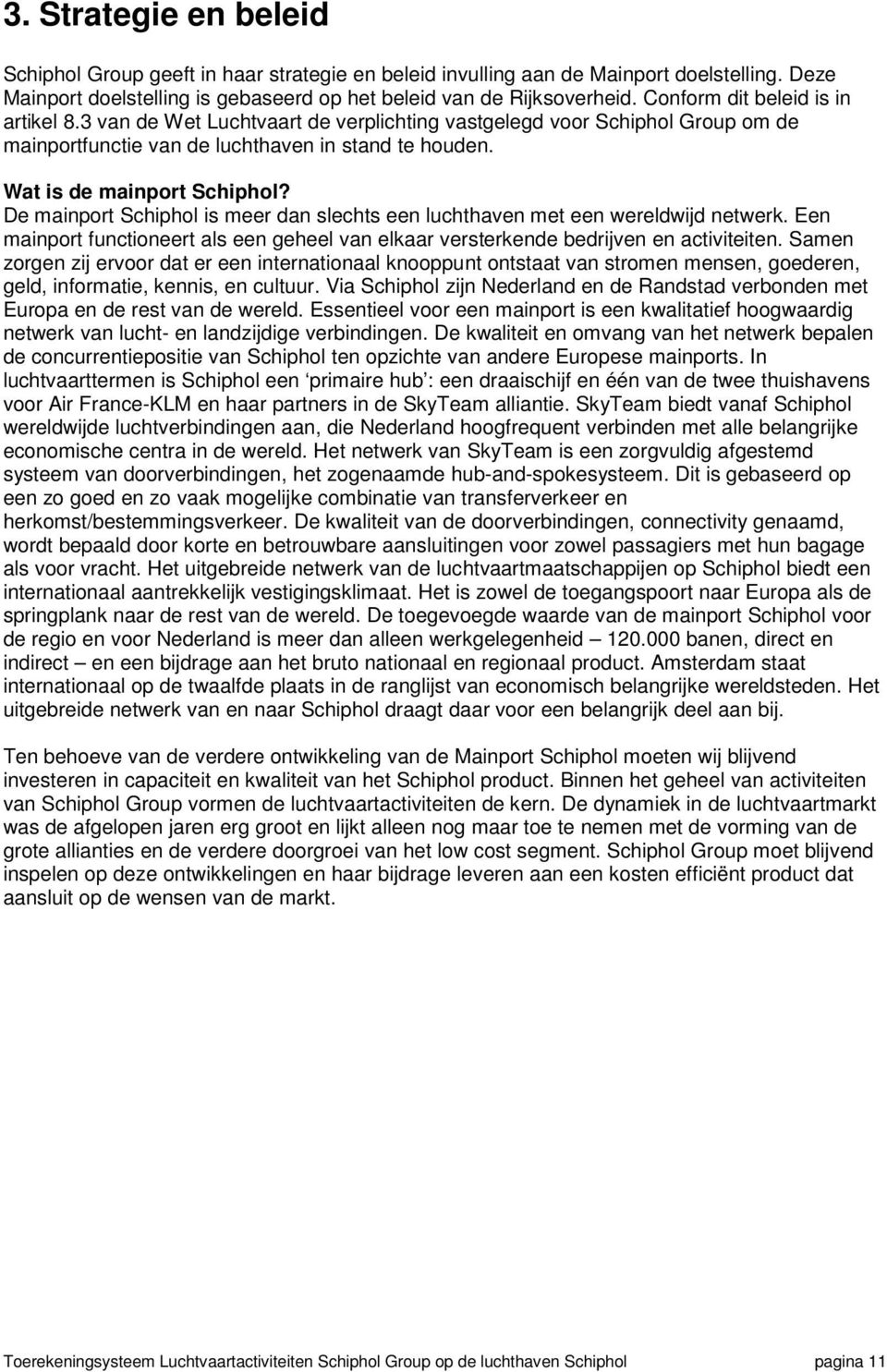 De mainport Schiphol is meer dan slechts een luchthaven met een wereldwijd netwerk. Een mainport functioneert als een geheel van elkaar versterkende bedrijven en activiteiten.